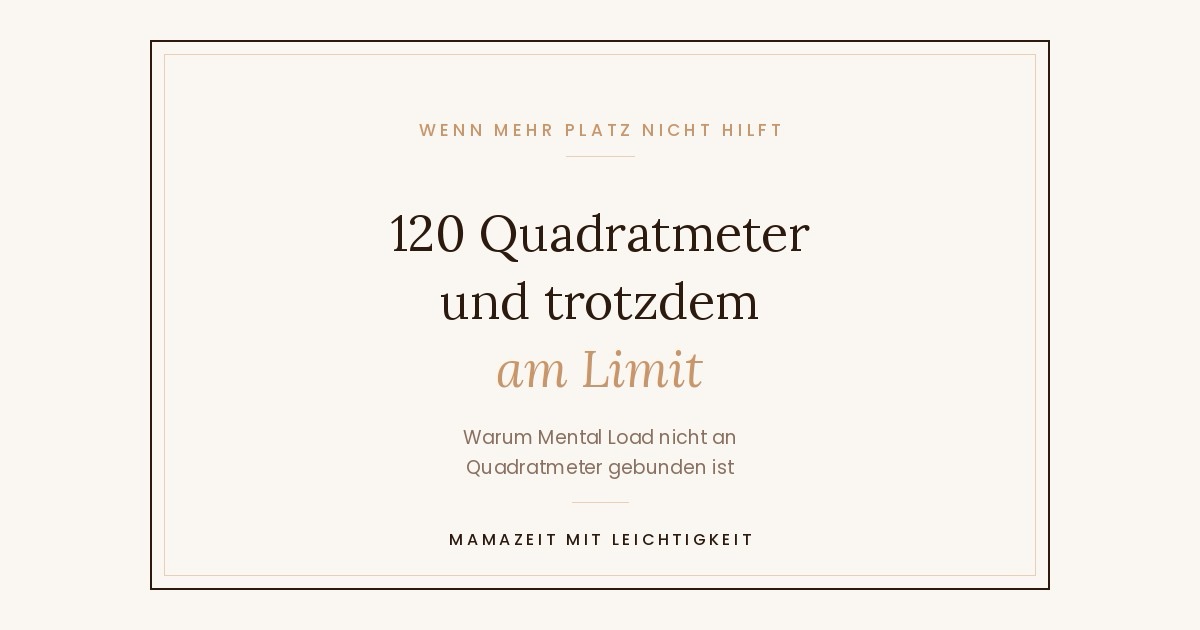 120 Quadratmeter – und trotzdem am Limit: Warum die neue Wohnung deinen Mental Load nicht löst